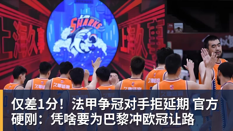 mk体育仅差1分！法甲争冠对手拒延期 官方硬刚：凭啥要为巴黎冲欧冠让路